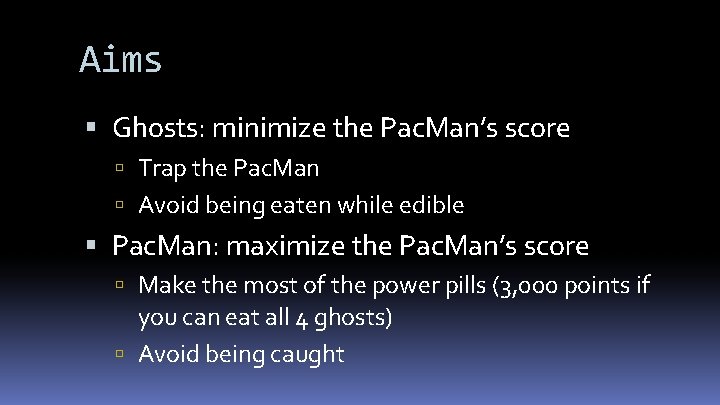 Aims Ghosts: minimize the Pac. Man’s score Trap the Pac. Man Avoid being eaten