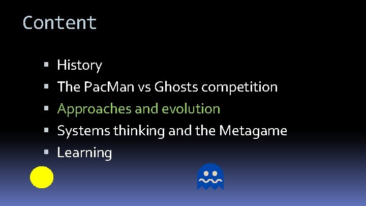 Content History The Pac. Man vs Ghosts competition Approaches and evolution Systems thinking and