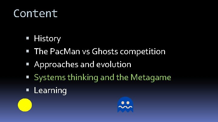 Content History The Pac. Man vs Ghosts competition Approaches and evolution Systems thinking and