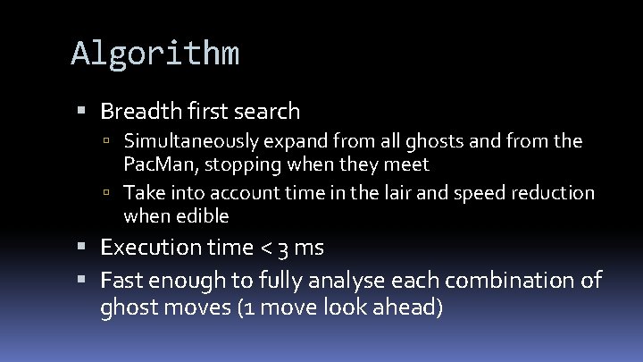 Algorithm Breadth first search Simultaneously expand from all ghosts and from the Pac. Man,