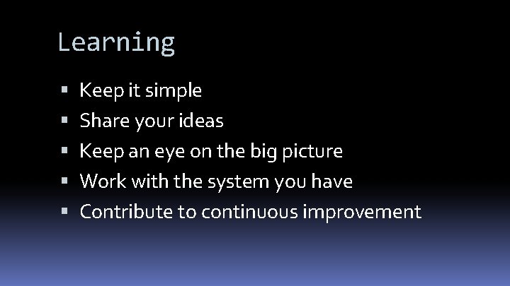 Learning Keep it simple Share your ideas Keep an eye on the big picture