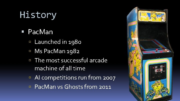 History Pac. Man Launched in 1980 Ms Pac. Man 1982 The most successful arcade