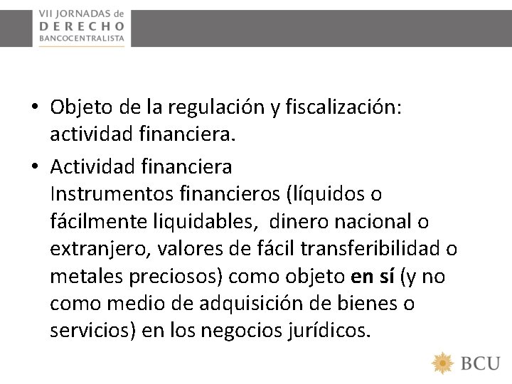  • Objeto de la regulación y fiscalización: actividad financiera. • Actividad financiera Instrumentos