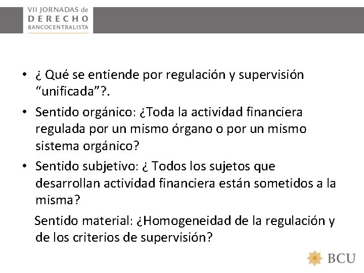  • ¿ Qué se entiende por regulación y supervisión “unificada”? . • Sentido