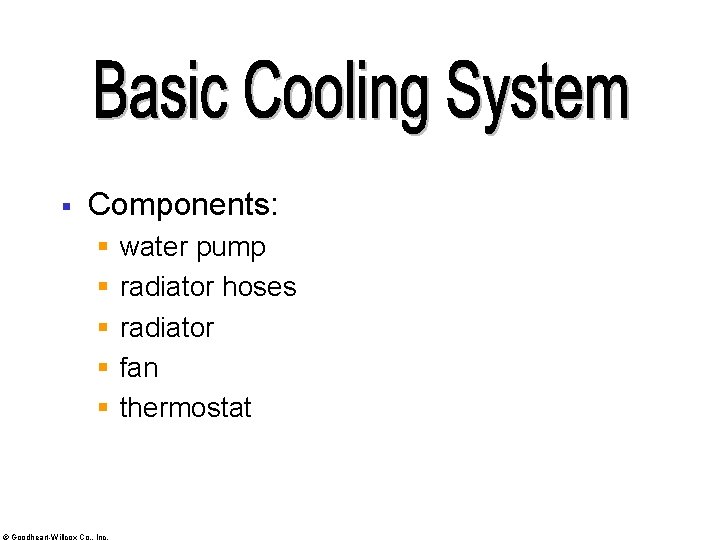 § Components: § § § © Goodheart-Willcox Co. , Inc. water pump radiator hoses