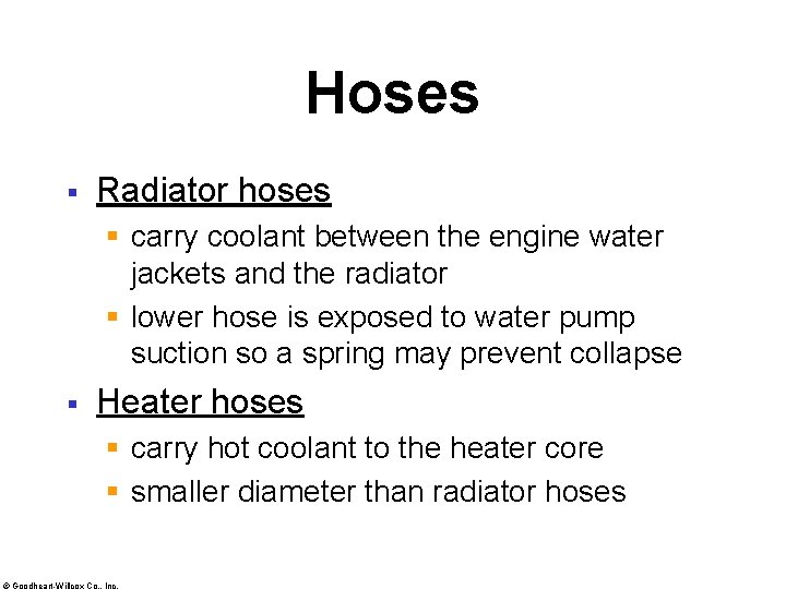 Hoses § Radiator hoses § carry coolant between the engine water jackets and the
