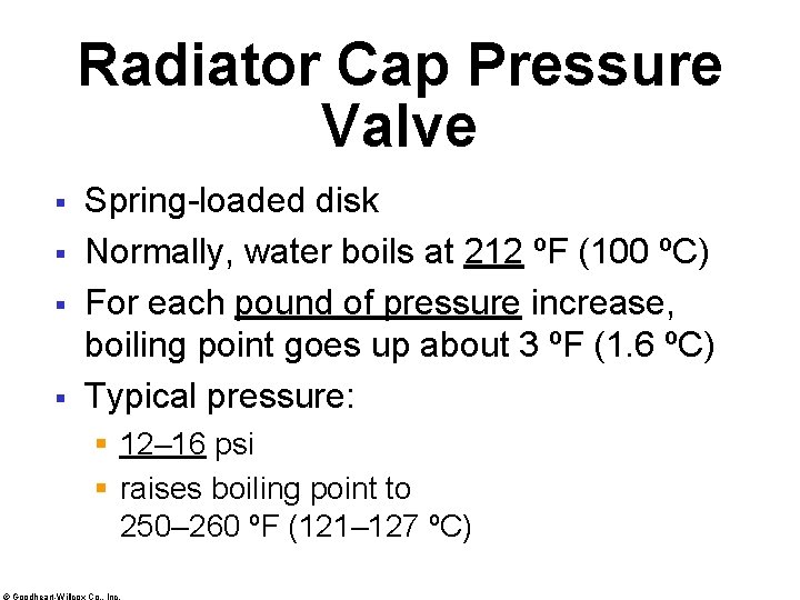 Radiator Cap Pressure Valve § § Spring-loaded disk Normally, water boils at 212 ºF