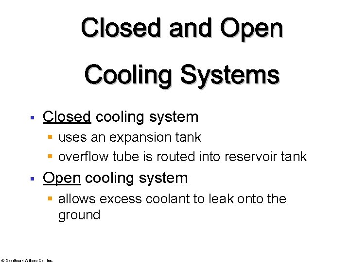 § Closed cooling system § uses an expansion tank § overflow tube is routed