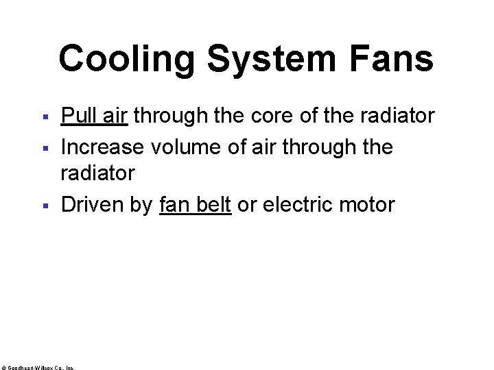 Cooling System Fans § § § Pull air through the core of the radiator