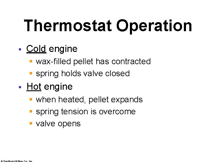 Thermostat Operation § Cold engine § wax-filled pellet has contracted § spring holds valve