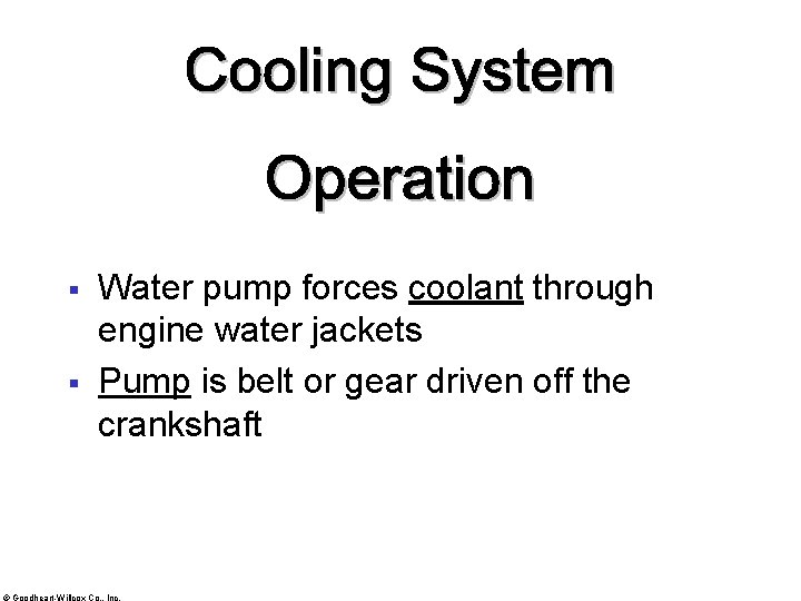 § § Water pump forces coolant through engine water jackets Pump is belt or
