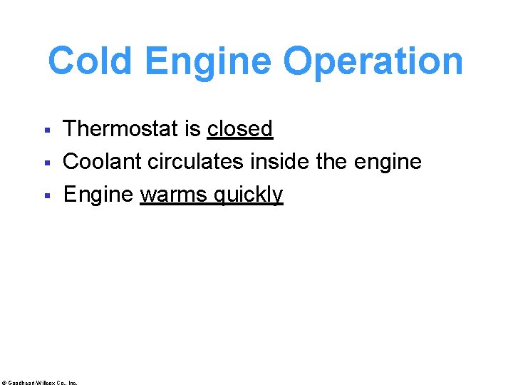 Cold Engine Operation § § § Thermostat is closed Coolant circulates inside the engine