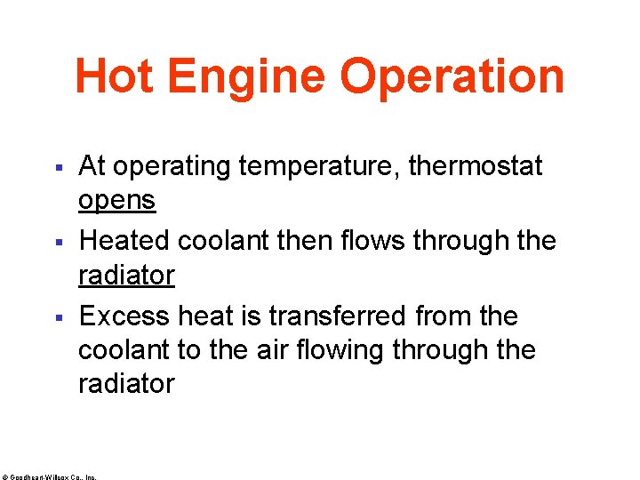 Hot Engine Operation § § § At operating temperature, thermostat opens Heated coolant then