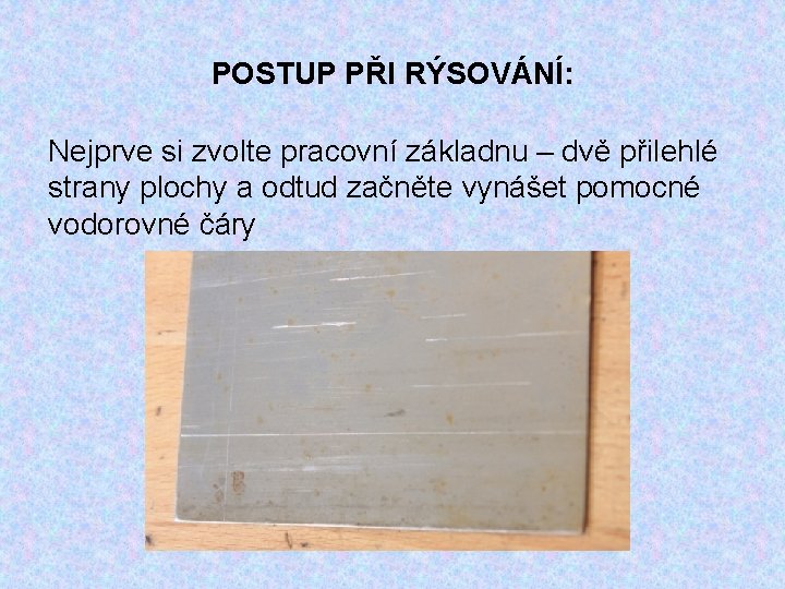 POSTUP PŘI RÝSOVÁNÍ: Nejprve si zvolte pracovní základnu – dvě přilehlé strany plochy a