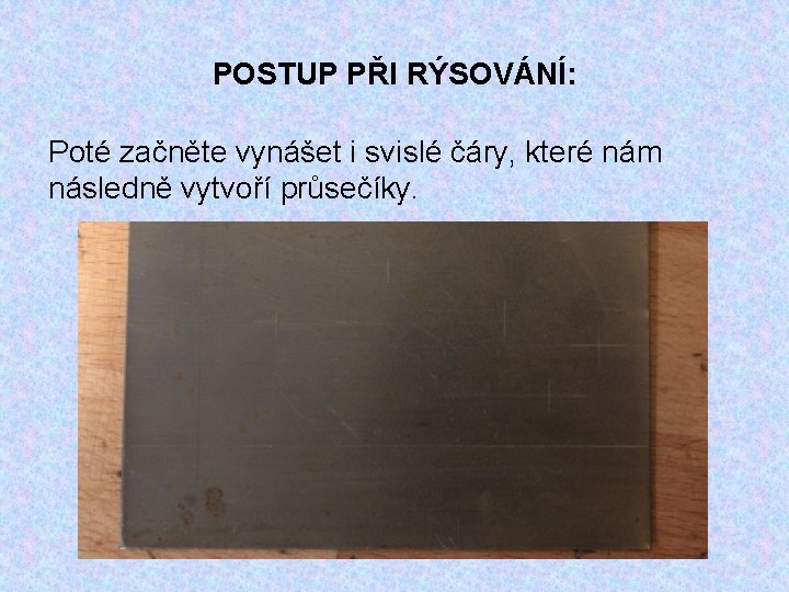 POSTUP PŘI RÝSOVÁNÍ: Poté začněte vynášet i svislé čáry, které nám následně vytvoří průsečíky.