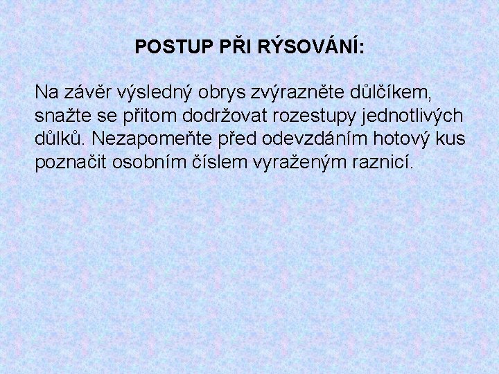 POSTUP PŘI RÝSOVÁNÍ: Na závěr výsledný obrys zvýrazněte důlčíkem, snažte se přitom dodržovat rozestupy