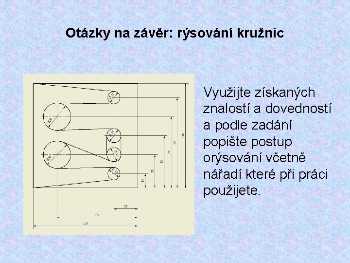 Otázky na závěr: rýsování kružnic Využijte získaných znalostí a dovedností a podle zadání popište