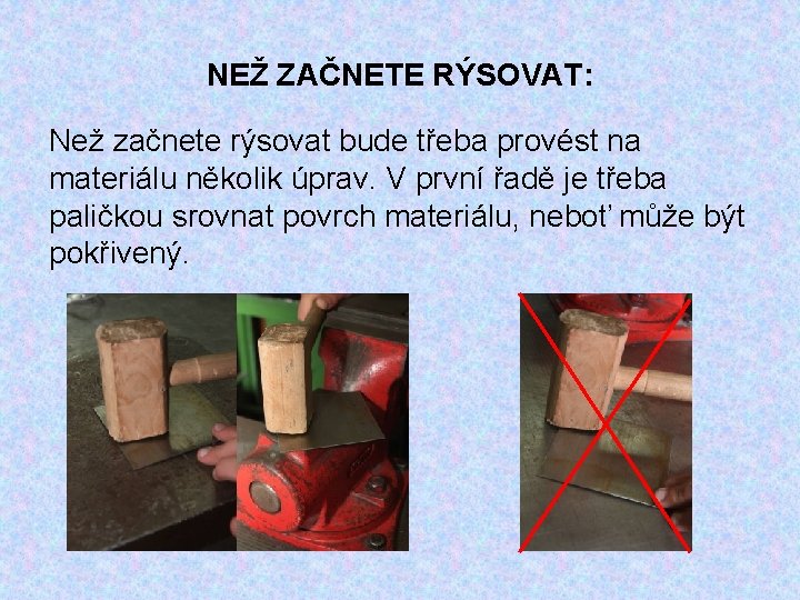 NEŽ ZAČNETE RÝSOVAT: Než začnete rýsovat bude třeba provést na materiálu několik úprav. V