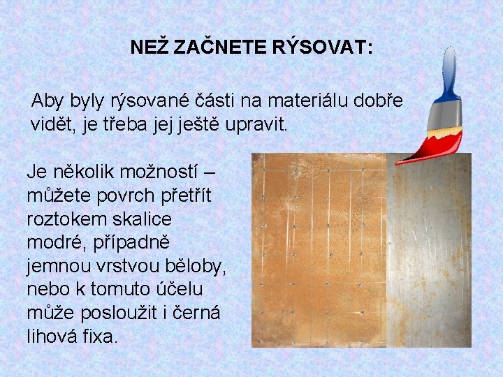 NEŽ ZAČNETE RÝSOVAT: Aby byly rýsované části na materiálu dobře vidět, je třeba jej