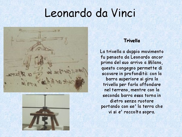 Leonardo da Vinci Trivella La trivella a doppio movimento fu pensata da Leonardo ancor