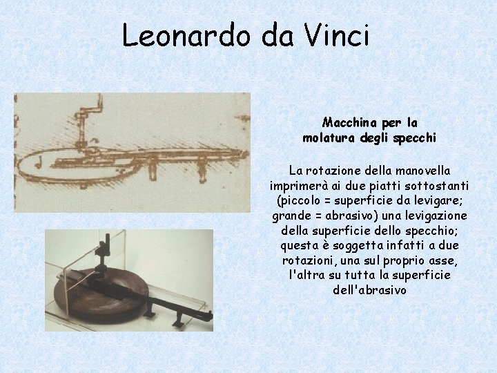 Leonardo da Vinci Macchina per la molatura degli specchi La rotazione della manovella imprimerà