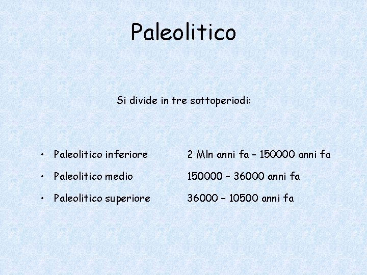 Paleolitico Si divide in tre sottoperiodi: • Paleolitico inferiore 2 Mln anni fa –