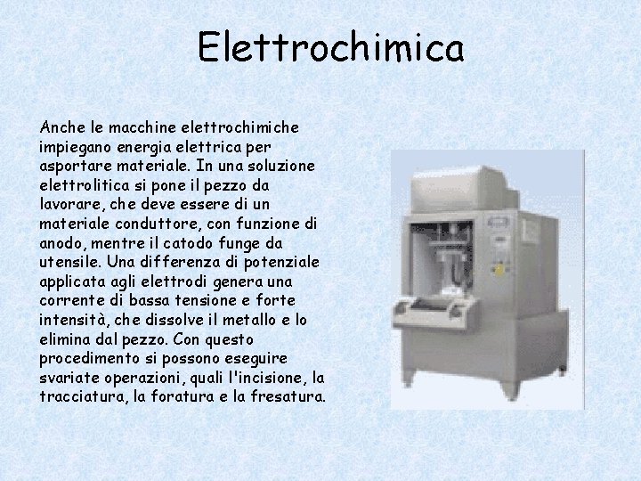 Elettrochimica Anche le macchine elettrochimiche impiegano energia elettrica per asportare materiale. In una soluzione