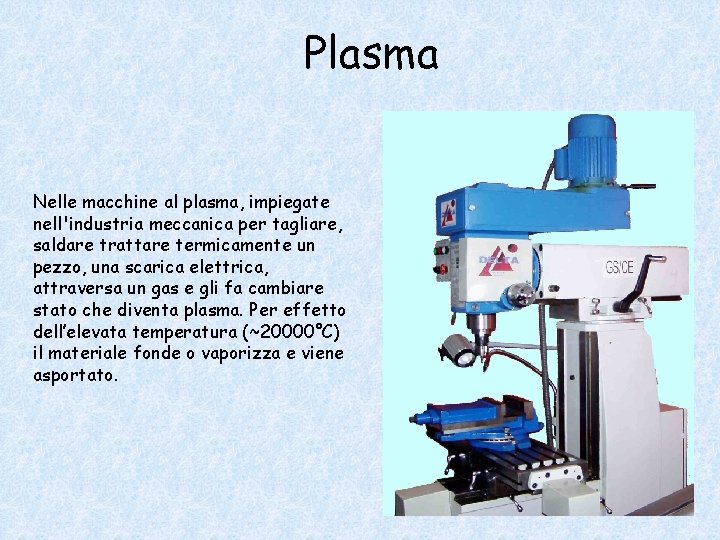 Plasma Nelle macchine al plasma, impiegate nell'industria meccanica per tagliare, saldare trattare termicamente un