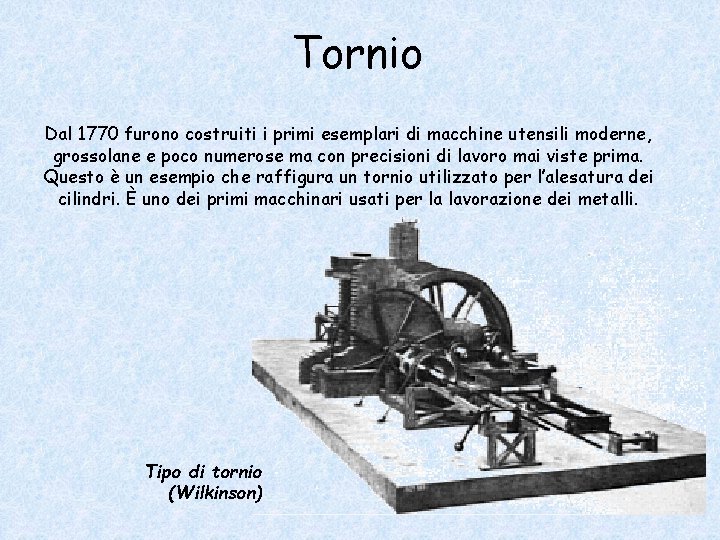 Tornio Dal 1770 furono costruiti i primi esemplari di macchine utensili moderne, grossolane e