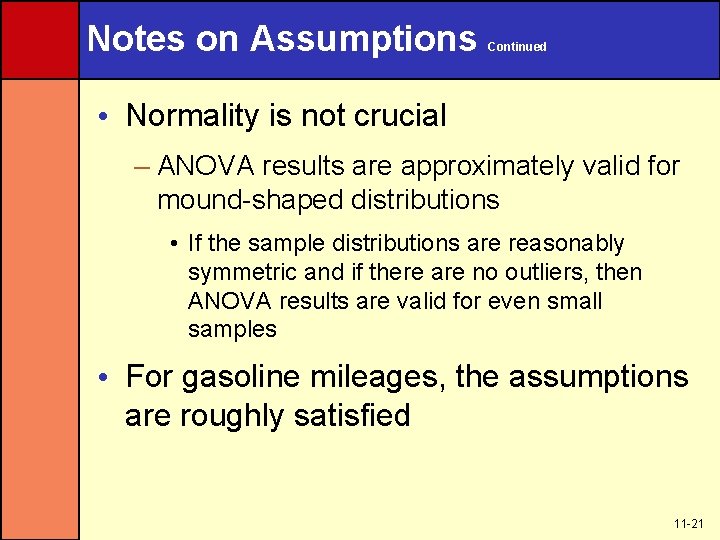 Notes on Assumptions Continued • Normality is not crucial – ANOVA results are approximately