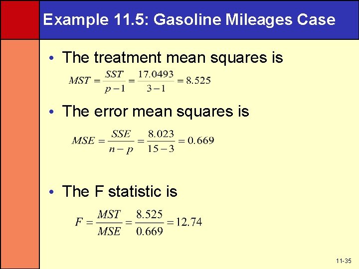 Example 11. 5: Gasoline Mileages Case • The treatment mean squares is • The