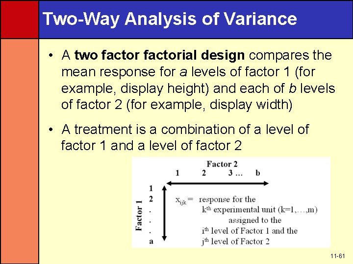 Two-Way Analysis of Variance • A two factorial design compares the mean response for