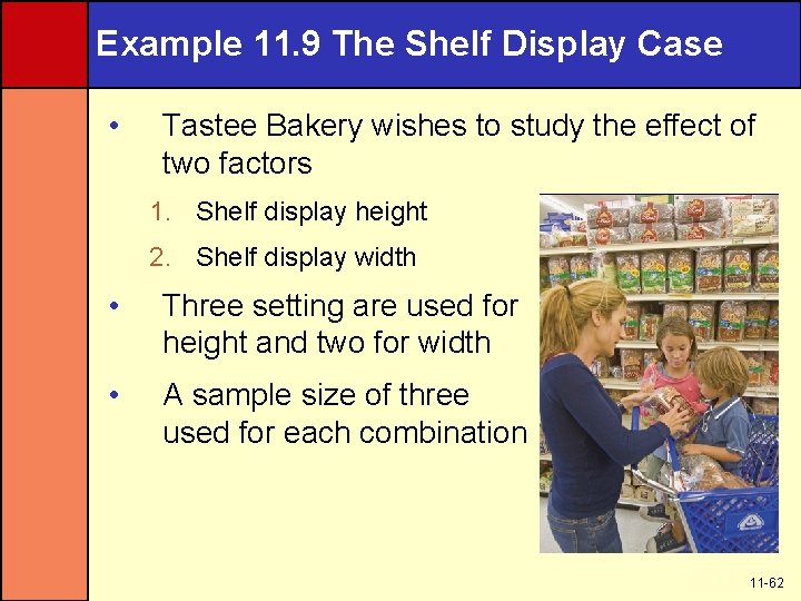 Example 11. 9 The Shelf Display Case • Tastee Bakery wishes to study the