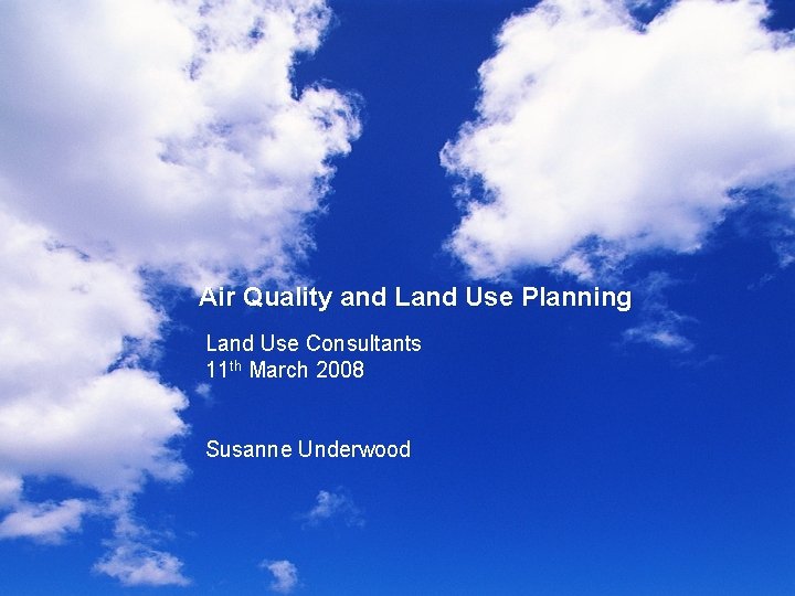 Air Quality and Land Use Planning Land Use Consultants 11 th March 2008 Susanne
