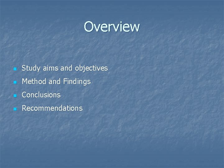 Overview n Study aims and objectives n Method and Findings n Conclusions n Recommendations