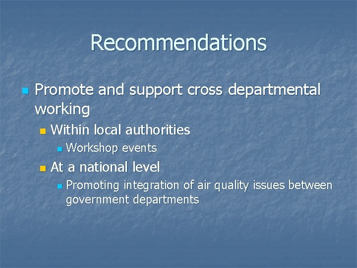 Recommendations n Promote and support cross departmental working n Within local authorities n n