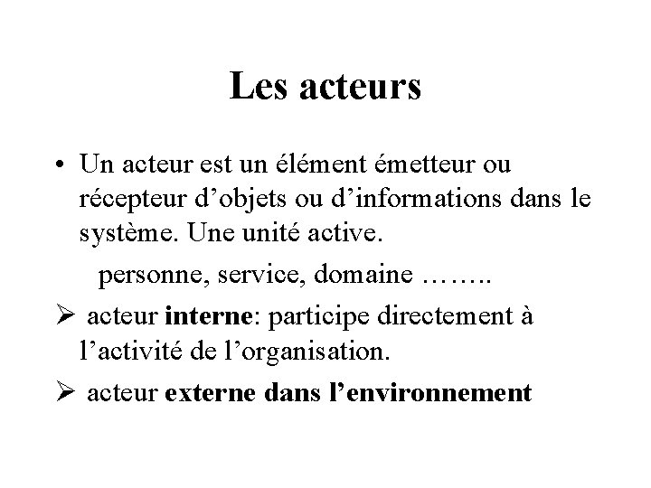 Les acteurs • Un acteur est un élément émetteur ou récepteur d’objets ou d’informations