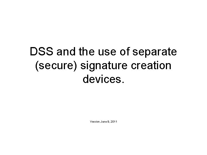 DSS and the use of separate (secure) signature creation devices. Version June 9, 2011