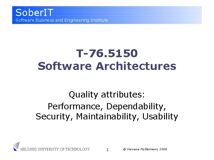 Sober. IT Software Business and Engineering Institute T-76. 5150 Software Architectures Quality attributes: Performance,