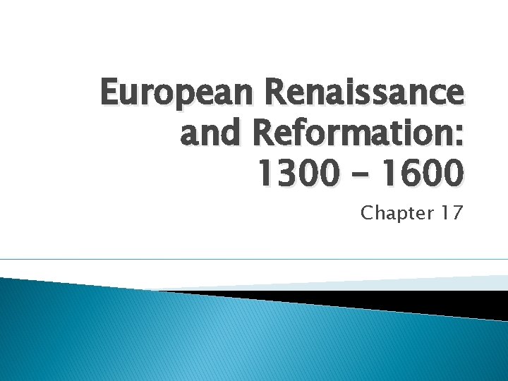 European Renaissance and Reformation: 1300 – 1600 Chapter 17 