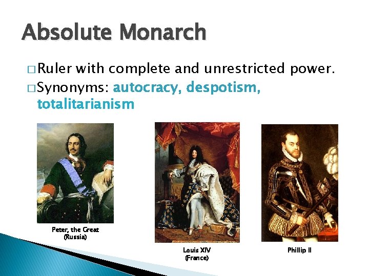 Absolute Monarch � Ruler with complete and unrestricted power. � Synonyms: autocracy, despotism, totalitarianism