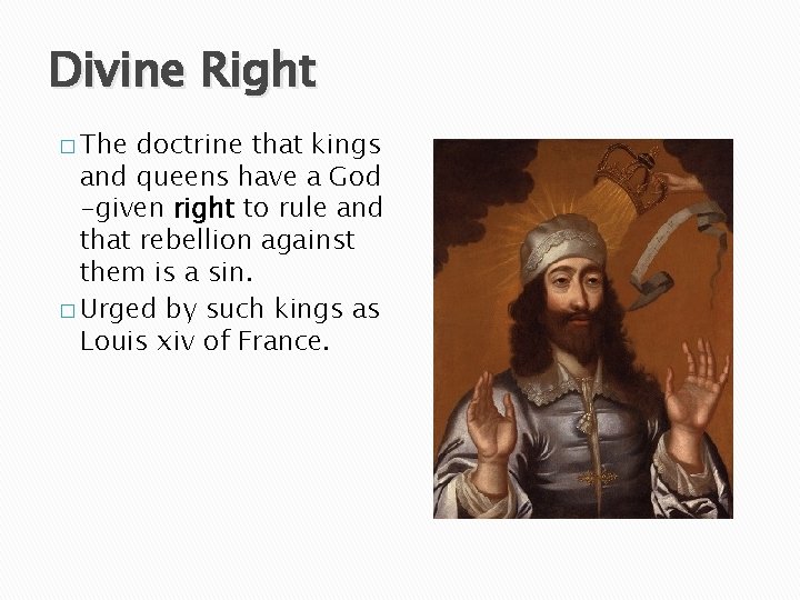 Divine Right � The doctrine that kings and queens have a God -given right