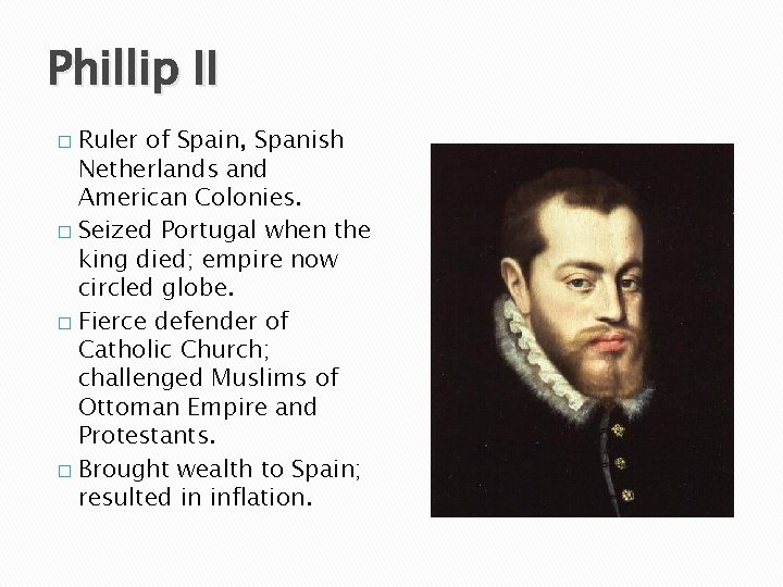 Phillip II Ruler of Spain, Spanish Netherlands and American Colonies. � Seized Portugal when