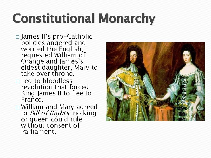 Constitutional Monarchy James II’s pro-Catholic policies angered and worried the English; requested William of