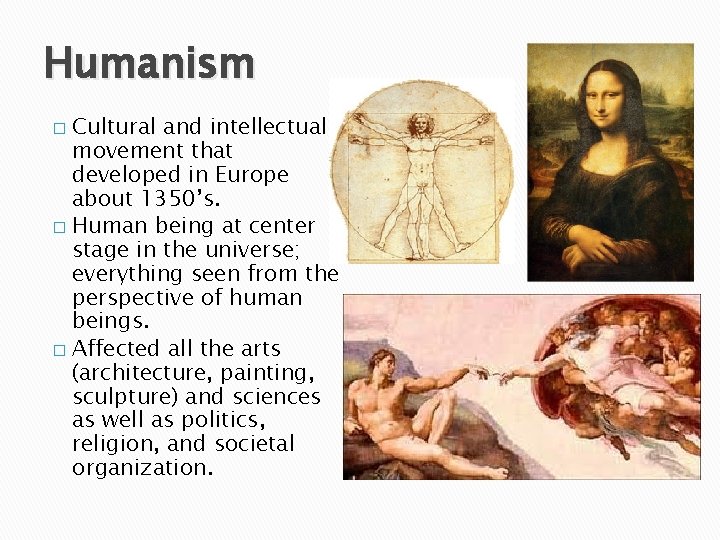 Humanism Cultural and intellectual movement that developed in Europe about 1350’s. � Human being