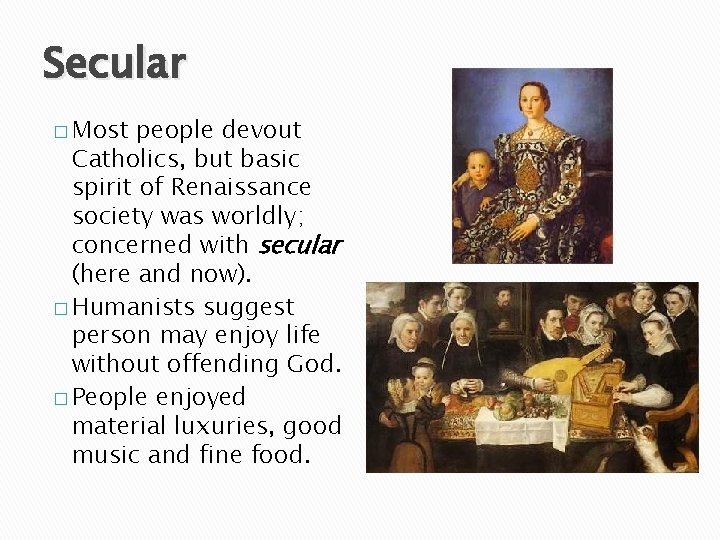 Secular � Most people devout Catholics, but basic spirit of Renaissance society was worldly;