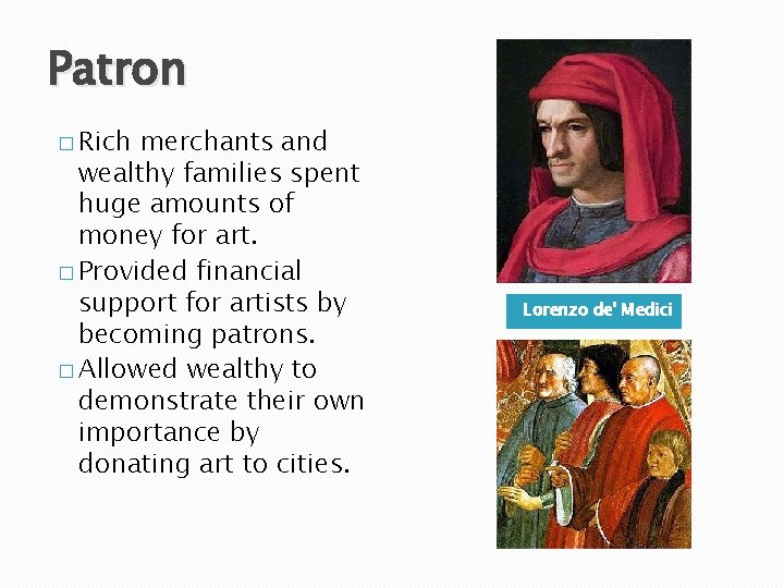 Patron � Rich merchants and wealthy families spent huge amounts of money for art.