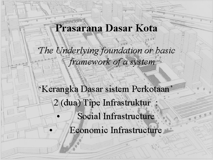 Prasarana Dasar Kota ‘The Underlying foundation or basic framework of a system ‘Kerangka Dasar