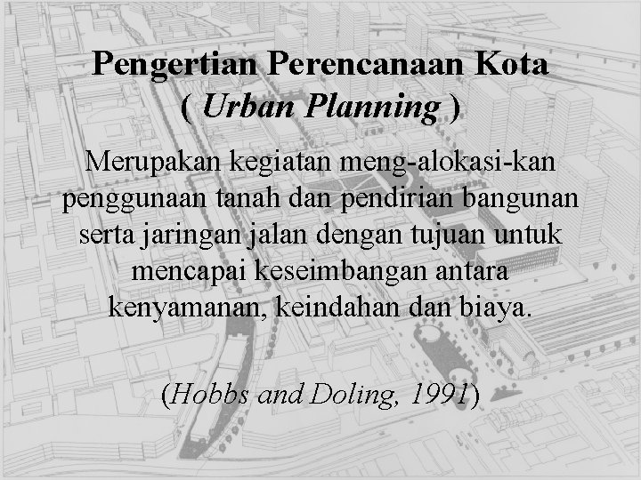Pengertian Perencanaan Kota ( Urban Planning ) Merupakan kegiatan meng-alokasi-kan penggunaan tanah dan pendirian