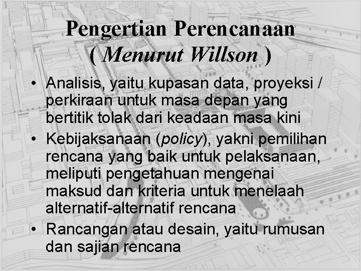 Pengertian Perencanaan ( Menurut Willson ) • Analisis, yaitu kupasan data, proyeksi / perkiraan